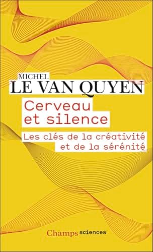 Cerveau et silence: Les clés de la créativité et de la sérénité Le Van Quyen, Michel